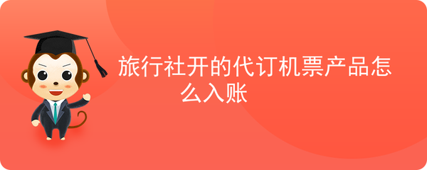 旅行社代訂機票產(chǎn)品賬務(wù)處理指南